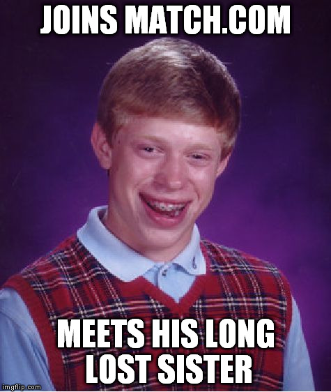 Bad Luck Brian | JOINS MATCH.COM MEETS HIS LONG LOST SISTER | image tagged in memes,bad luck brian | made w/ Imgflip meme maker