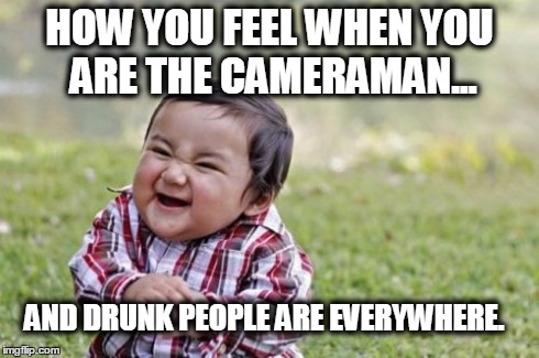 Evil Toddler | HOW YOU FEEL WHEN YOU ARE THE CAMERAMAN... AND DRUNK PEOPLE ARE EVERYWHERE. | image tagged in memes,evil toddler | made w/ Imgflip meme maker