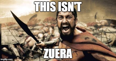 Sparta Leonidas | THIS ISN'T ZUERA | image tagged in memes,sparta leonidas | made w/ Imgflip meme maker