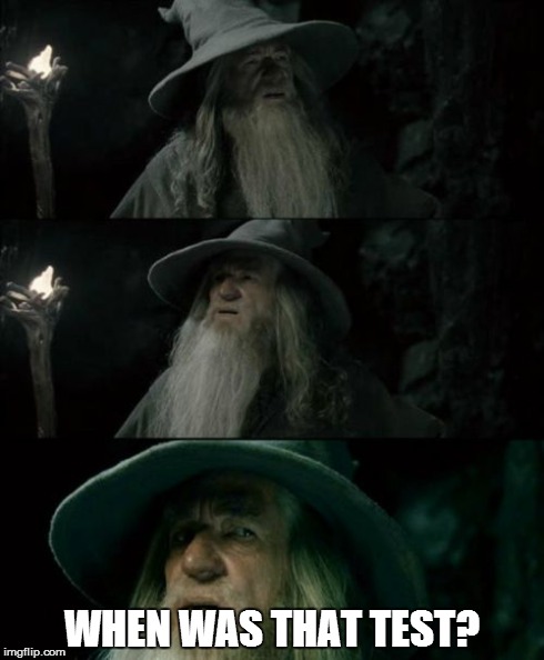 When you're sitting in class not paying attention | WHEN WAS THAT TEST? | image tagged in memes,confused gandalf | made w/ Imgflip meme maker