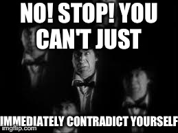 No! Stop! | NO! STOP! YOU CAN'T JUST IMMEDIATELY CONTRADICT YOURSELF | image tagged in no stop | made w/ Imgflip meme maker