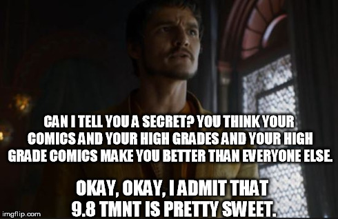 CAN I TELL YOU A SECRET? YOU THINK YOUR COMICS AND YOUR HIGH GRADES AND YOUR HIGH GRADE COMICS MAKE YOU BETTER THAN EVERYONE ELSE. OKAY, OKA | made w/ Imgflip meme maker
