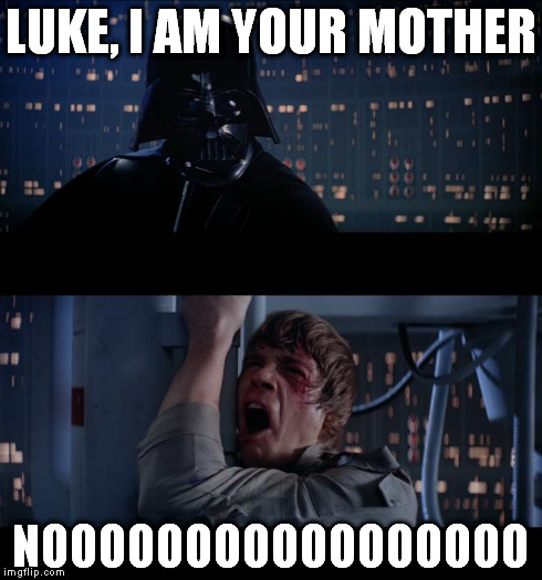 Star Wars No | LUKE, I AM YOUR MOTHER NOOOOOOOOOOOOOOOOO | image tagged in memes,star wars no | made w/ Imgflip meme maker