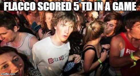 Sudden Clarity Clarence | FLACCO SCORED 5 TD IN A GAME | image tagged in memes,sudden clarity clarence | made w/ Imgflip meme maker