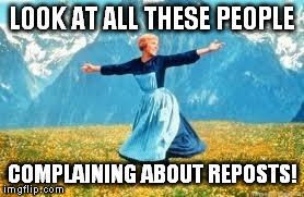 Look At All These | LOOK AT ALL THESE PEOPLE COMPLAINING ABOUT REPOSTS! | image tagged in memes,look at all these | made w/ Imgflip meme maker