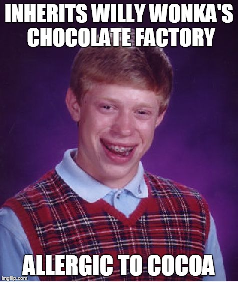 Oompa-Loompa Loompa di Doo... | INHERITS WILLY WONKA'S CHOCOLATE FACTORY ALLERGIC TO COCOA | image tagged in memes,bad luck brian | made w/ Imgflip meme maker