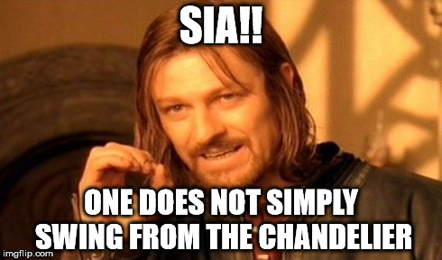 One Does Not Simply Meme | SIA!! ONE DOES NOT SIMPLY SWING FROM THE CHANDELIER | image tagged in memes,one does not simply | made w/ Imgflip meme maker