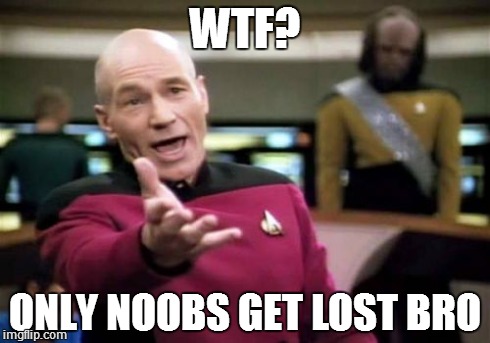 Picard Wtf Meme | WTF? ONLY NOOBS GET LOST BRO | image tagged in memes,picard wtf | made w/ Imgflip meme maker