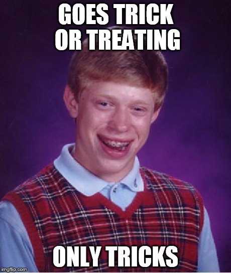 Bad Luck Brian Meme | GOES TRICK OR TREATING ONLY TRICKS | image tagged in memes,bad luck brian | made w/ Imgflip meme maker