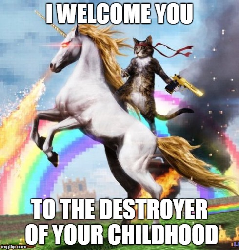 Welcome To The Internets | I WELCOME YOU TO THE DESTROYER OF YOUR CHILDHOOD | image tagged in memes,welcome to the internets | made w/ Imgflip meme maker