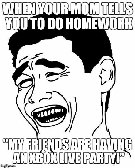 Yao Ming | WHEN YOUR MOM TELLS YOU TO DO HOMEWORK "MY FRIENDS ARE HAVING AN XBOX LIVE PARTY!" | image tagged in memes,yao ming | made w/ Imgflip meme maker