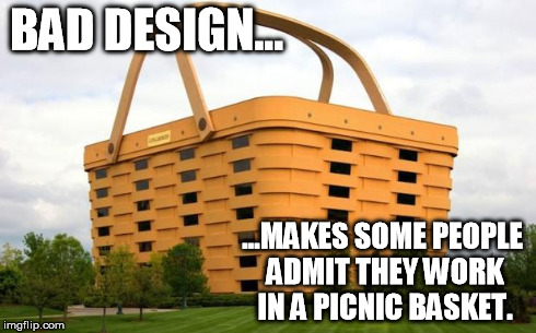 I Work In The....Never Mind. | BAD DESIGN... ...MAKES SOME PEOPLE ADMIT THEY WORK IN A PICNIC BASKET. | image tagged in picnic basket building | made w/ Imgflip meme maker