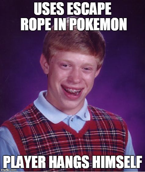 Bad Luck Brian Meme | USES ESCAPE ROPE IN POKEMON PLAYER HANGS HIMSELF | image tagged in memes,bad luck brian | made w/ Imgflip meme maker