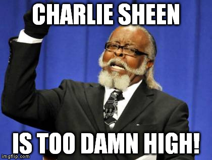 Too Damn High Meme | CHARLIE SHEEN IS TOO DAMN HIGH! | image tagged in memes,too damn high | made w/ Imgflip meme maker