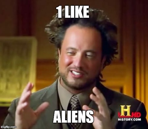 Ancient Aliens Meme | 1 LIKE ALIENS | image tagged in memes,ancient aliens | made w/ Imgflip meme maker