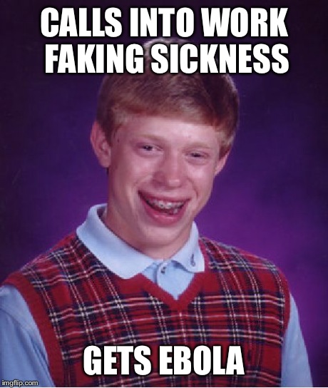 Brian's Ebola story | CALLS INTO WORK FAKING SICKNESS GETS EBOLA | image tagged in memes,bad luck brian,ebola,work,sick,dallas | made w/ Imgflip meme maker