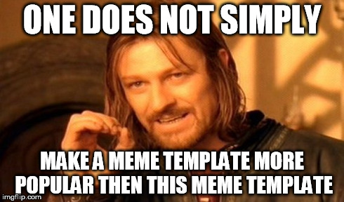 One Does Not Simply | ONE DOES NOT SIMPLY MAKE A MEME TEMPLATE MORE POPULAR THEN THIS MEME TEMPLATE | image tagged in memes,one does not simply,funny,1 temaplte,lol | made w/ Imgflip meme maker