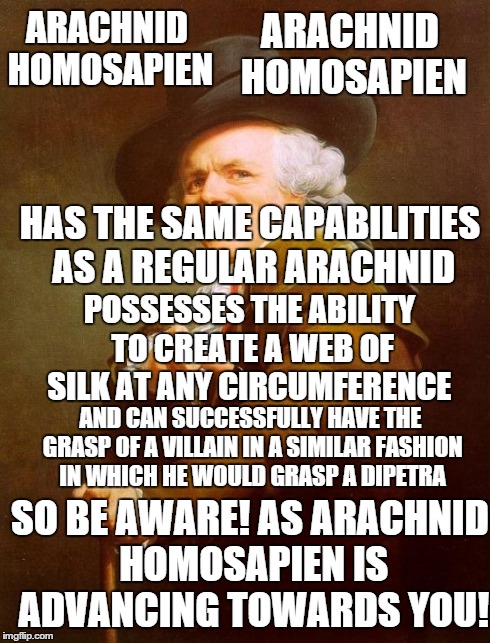 Original SpiderMan theme song XD | ARACHNID HOMOSAPIEN ARACHNID HOMOSAPIEN HAS THE SAME CAPABILITIES AS A REGULAR ARACHNID POSSESSES THE ABILITY TO CREATE A WEB OF SILK AT ANY | image tagged in memes,joseph ducreux | made w/ Imgflip meme maker