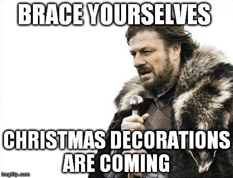 Brace Yourselves X is Coming Meme | BRACE YOURSELVES CHRISTMAS DECORATIONS ARE COMING | image tagged in memes,brace yourselves x is coming | made w/ Imgflip meme maker