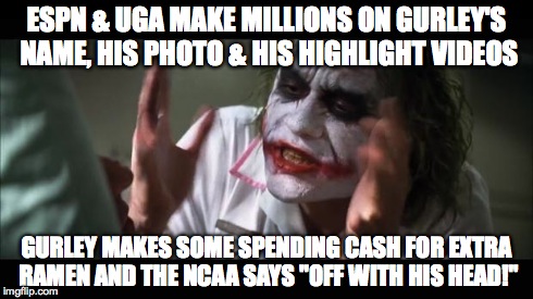 And everybody loses their minds | ESPN & UGA MAKE MILLIONS ON GURLEY'S NAME, HIS PHOTO & HIS HIGHLIGHT VIDEOS GURLEY MAKES SOME SPENDING CASH FOR EXTRA RAMEN AND THE NCAA SAY | image tagged in memes,and everybody loses their minds | made w/ Imgflip meme maker