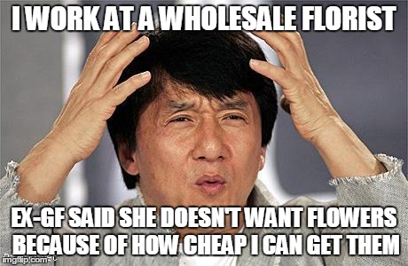 wtf chan | I WORK AT A WHOLESALE FLORIST EX-GF SAID SHE DOESN'T WANT FLOWERS BECAUSE OF HOW CHEAP I CAN GET THEM | image tagged in wtf chan,AdviceAnimals | made w/ Imgflip meme maker