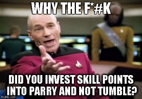 Picard Wtf Meme | WHY THE F*#K DID YOU INVEST SKILL POINTS INTO PARRY AND NOT TUMBLE? | image tagged in memes,picard wtf | made w/ Imgflip meme maker