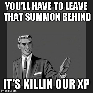 Kill Yourself Guy Meme | YOU'LL HAVE TO LEAVE THAT SUMMON BEHIND IT'S KILLIN OUR XP | image tagged in memes,kill yourself guy | made w/ Imgflip meme maker