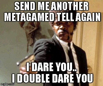 Say That Again I Dare You Meme | SEND ME ANOTHER METAGAMED TELL AGAIN I DARE YOU.. I DOUBLE DARE YOU | image tagged in memes,say that again i dare you | made w/ Imgflip meme maker