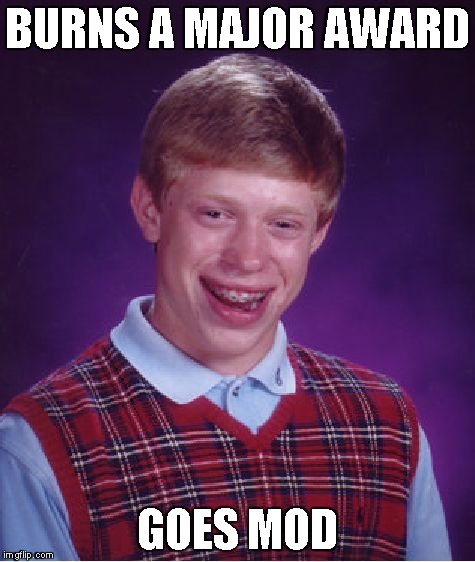 Bad Luck Brian Meme | BURNS A MAJOR AWARD GOES MOD | image tagged in memes,bad luck brian | made w/ Imgflip meme maker
