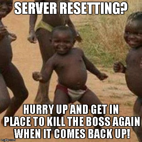 Third World Success Kid Meme | SERVER RESETTING? HURRY UP AND GET IN PLACE TO KILL THE BOSS AGAIN WHEN IT COMES BACK UP! | image tagged in memes,third world success kid | made w/ Imgflip meme maker