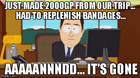 Aaaaand Its Gone Meme | JUST MADE 2000GP FROM OUR TRIP... HAD TO REPLENISH BANDAGES... AAAAANNNDD... IT'S GONE | image tagged in memes,aaaaand its gone | made w/ Imgflip meme maker
