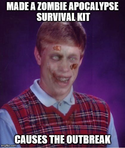 Zombie Bad Luck Brian Meme | MADE A ZOMBIE APOCALYPSE SURVIVAL KIT CAUSES THE OUTBREAK | image tagged in memes,zombie bad luck brian | made w/ Imgflip meme maker