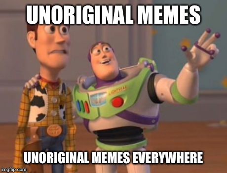 X, X Everywhere Meme | UNORIGINAL MEMES UNORIGINAL MEMES EVERYWHERE | image tagged in memes,x x everywhere | made w/ Imgflip meme maker