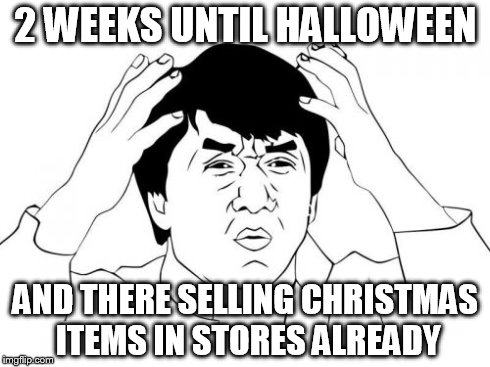 Jackie Chan WTF Meme | 2 WEEKS UNTIL HALLOWEEN AND THERE SELLING CHRISTMAS ITEMS IN STORES ALREADY | image tagged in memes,jackie chan wtf | made w/ Imgflip meme maker
