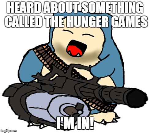 HEARD ABOUT SOMETHING CALLED THE HUNGER GAMES I'M IN! | image tagged in snorlax enters the hunger games | made w/ Imgflip meme maker
