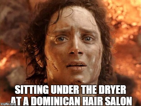 It's Finally Over Meme | SITTING UNDER THE DRYER AT A DOMINICAN HAIR SALON | image tagged in memes,its finally over | made w/ Imgflip meme maker