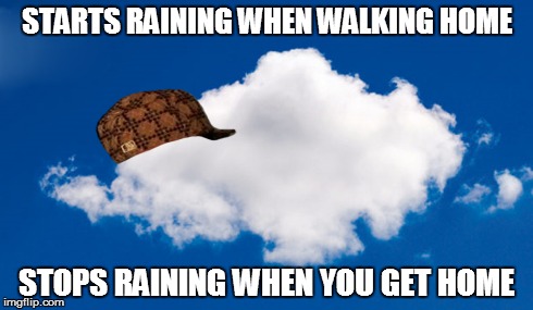 STARTS RAINING WHEN WALKING HOME STOPS RAINING WHEN YOU GET HOME | made w/ Imgflip meme maker