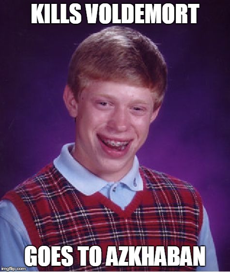 Bad Luck Brian | KILLS VOLDEMORT GOES TO AZKHABAN | image tagged in memes,bad luck brian | made w/ Imgflip meme maker