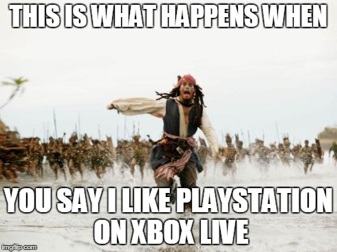 Jack Sparrow Being Chased | THIS IS WHAT HAPPENS WHEN YOU SAY I LIKE PLAYSTATION ON XBOX LIVE | image tagged in memes,jack sparrow being chased | made w/ Imgflip meme maker