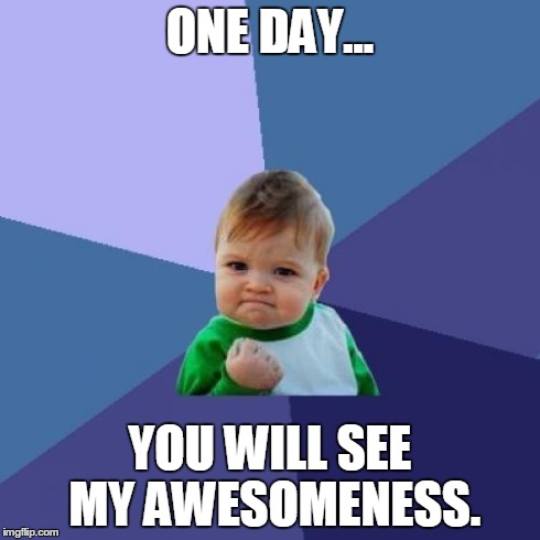 Success Kid Meme | ONE DAY... YOU WILL SEE MY AWESOMENESS. | image tagged in memes,success kid | made w/ Imgflip meme maker