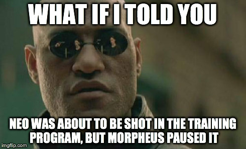 Matrix Morpheus Meme | WHAT IF I TOLD YOU NEO WAS ABOUT TO BE SHOT IN THE TRAINING PROGRAM, BUT MORPHEUS PAUSED IT | image tagged in memes,matrix morpheus | made w/ Imgflip meme maker