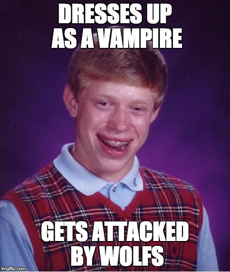 Bad Luck Brian | DRESSES UP AS A VAMPIRE GETS ATTACKED BY WOLFS | image tagged in memes,bad luck brian | made w/ Imgflip meme maker