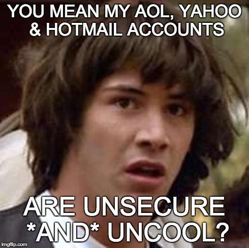 Unsecure email with Keanu, lame | YOU MEAN MY AOL, YAHOO & HOTMAIL ACCOUNTS ARE UNSECURE *AND* UNCOOL? | image tagged in memes,conspiracy keanu,aol,email,unsecure,uncool | made w/ Imgflip meme maker