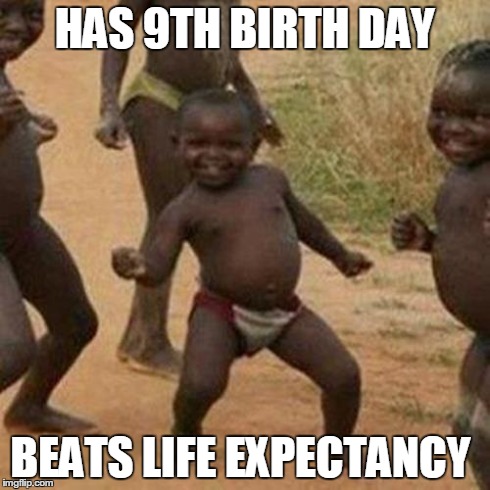 Third World Success Kid | HAS 9TH BIRTH DAY BEATS LIFE EXPECTANCY | image tagged in memes,third world success kid | made w/ Imgflip meme maker