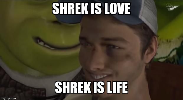 Shrek es vida | SHREK IS LOVE SHREK IS LIFE | image tagged in shrek es vida | made w/ Imgflip meme maker