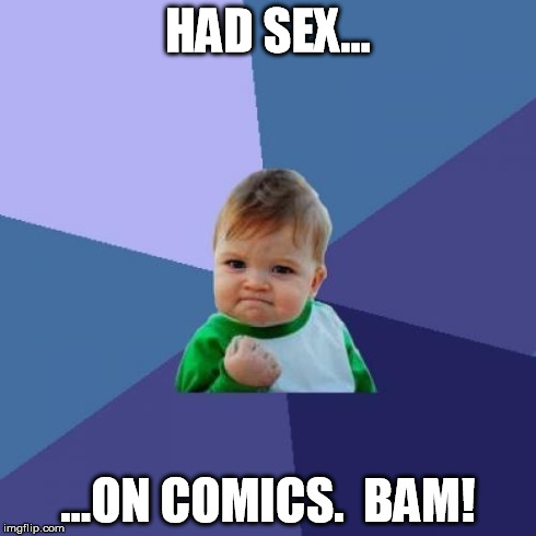 Success Kid Meme | HAD SEX... ...ON COMICS.  BAM! | image tagged in memes,success kid | made w/ Imgflip meme maker