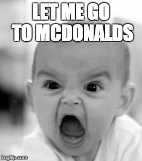 Angry Baby | LET ME GO TO MCDONALDS | image tagged in memes,angry baby | made w/ Imgflip meme maker