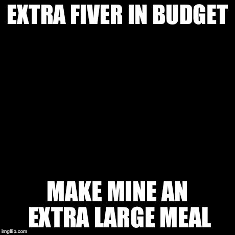 Success Kid | EXTRA FIVER IN BUDGET MAKE MINE AN EXTRA LARGE MEAL | image tagged in memes,success kid | made w/ Imgflip meme maker