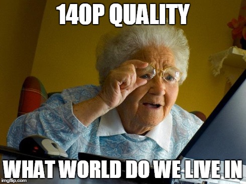Grandma Finds The Internet Meme | 140P QUALITY WHAT WORLD DO WE LIVE IN | image tagged in memes,grandma finds the internet | made w/ Imgflip meme maker
