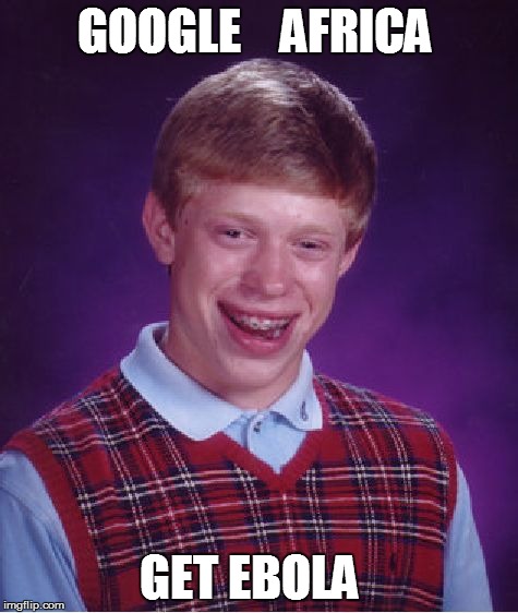 Bad Luck Brian | GOOGLE    AFRICA GET EBOLA | image tagged in memes,bad luck brian | made w/ Imgflip meme maker